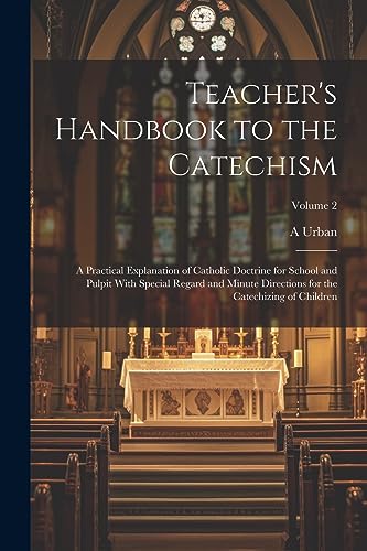 Urban - Techer's Hndbook to the Ctechism:  Prcticl Explntion of Ctholi