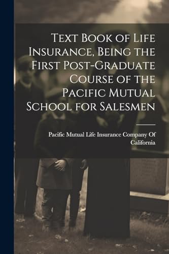 Pacific Mutual Life - Text Book of Life Insurance, Being the First Pos