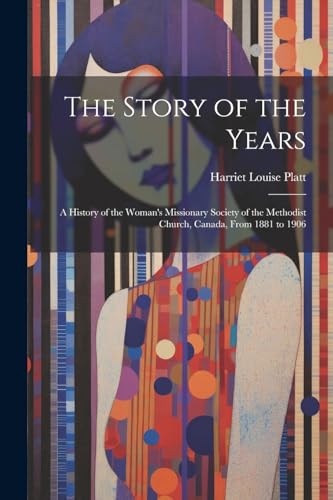 Platt - Story of the Years: A History of the Woman's Missionary Societ