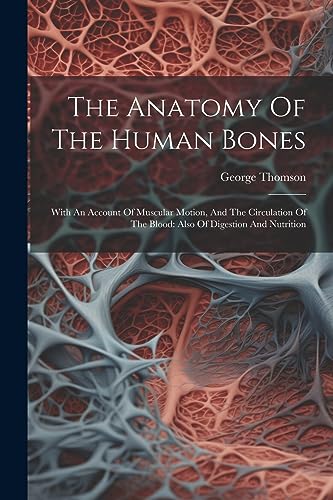 omson - Anatomy Of The Human Bones: With An Account Of Muscular Motion