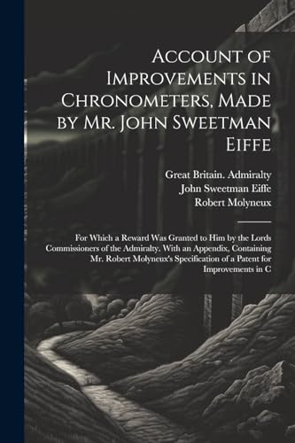Admiralty - Account of Improvements in Chronometers, Made by Mr.    fo