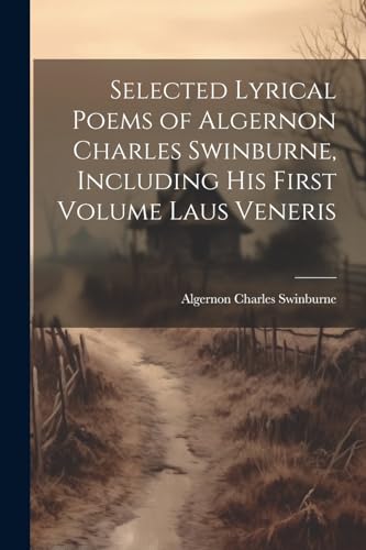 Swinburn - Selected Lyrical Poems of  , Including his First Volume Lau