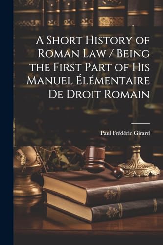 Girard - A Short History of Roman law / Being the First Part of his Ma