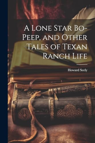 Seely - A Lone Star Bo-peep, and Other Tales of Texan Ranch Life - New