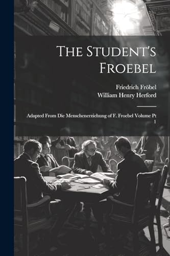 Fr?bel - Student's Froebel: Adapted From Die Menschenerziehung of F. F
