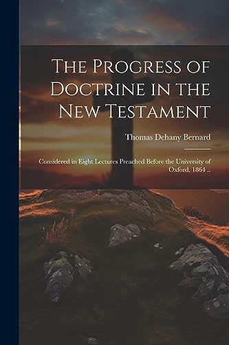 Bernard - Progress of Doctrine in the New Testament: Considered in Eig