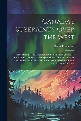 ompson - Canada's Suzerainty Over the West  an Indictment of the Domin