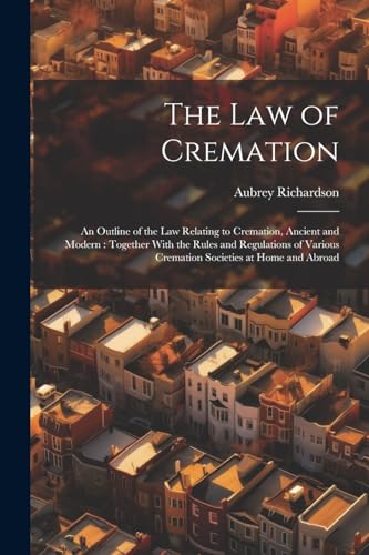 Richardson - law of Cremation: An Outline of the law Relating to Crema