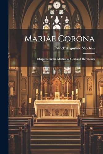 Sheehan - Mariae Corona ; Chapters on the Mother of God and her Saints