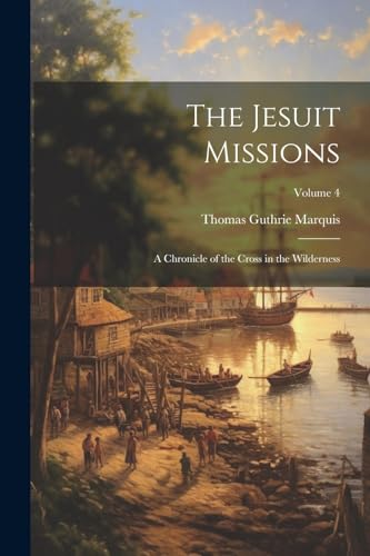 Marquis - Jesuit Missions: A Chronicle of the Cross in the Wilderness;