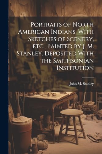 Stanley - Portraits of North American Indians, With Sketches of Scener