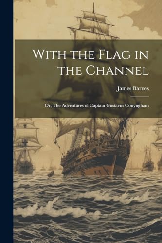 Barnes - With the Flag in the Channel   or, The Adventures of Captain