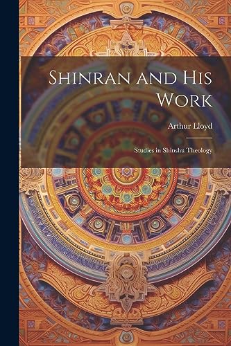 Lloyd - Shinran and his Work: Studies in Shinshu Theology - New paperb
