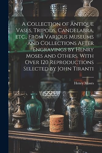 Moses - A Collection of Antique Vases, Tripods, Candelabra, etc., From