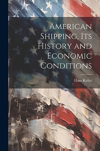 Keiler - American Shipping, its History and Economic Conditions - New