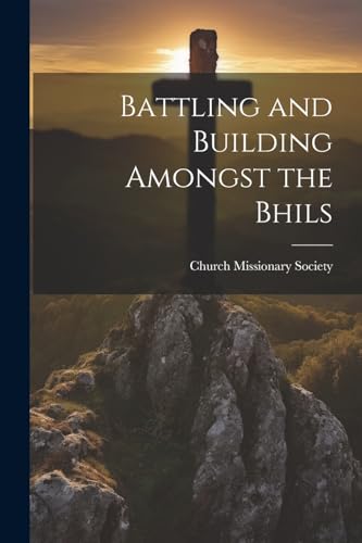 Church Missionary So - Battling and Building Amongst the Bhils - New p
