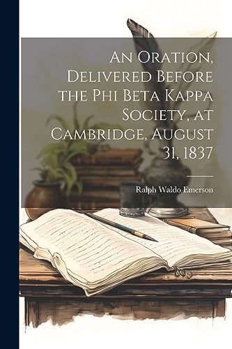 Emerson - An Oration, Delivered Before the Phi Beta Kappa Society, at