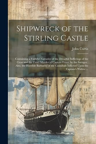 Curtis - Shipwreck of the Stirling Castle: Containing a Faithful Narra