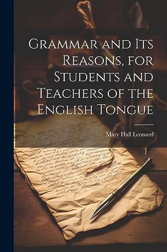 Leonard - Grammar and its Reasons, for Students and Teachers of the En