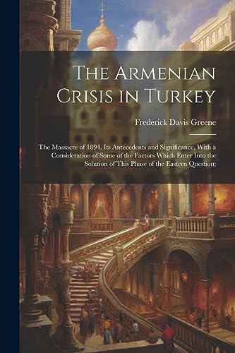 Green - Armenian Crisis in Turkey; the Massacre of 1894, its Anteceden