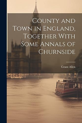 Allen - County and Town in England, Together With Some Annals of Churn