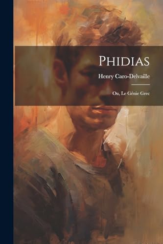 Caro-Delvaill - Phidias; ou, Le g?nie grec - New paperback or softback