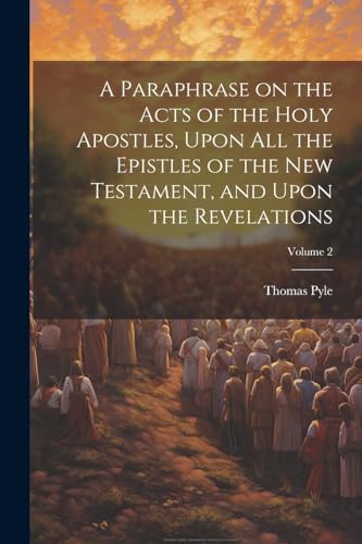Pyl - A Paraphrase on the Acts of the Holy Apostles, Upon all the Epis