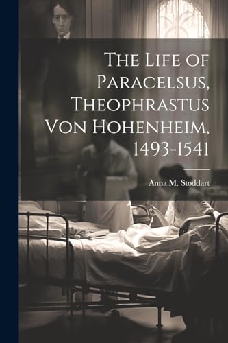 Stoddart - Life of Paracelsus, Theophrastus von Hohenheim, 1493-1541 -