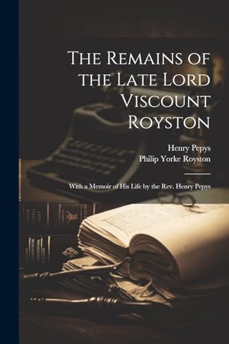 Royston - Remains of the Late Lord Viscount : With a Memoir of his Lif