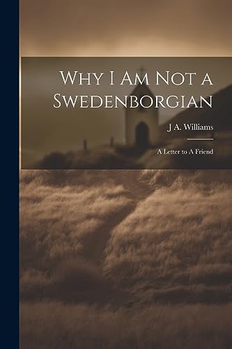 Williams - Why I am not a Swedenborgian: A Letter to A Friend - New pa