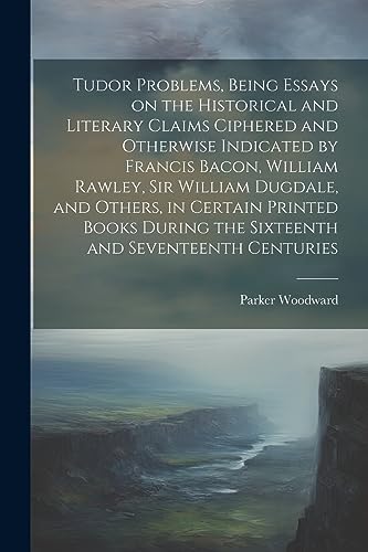 Woodward - Tudor Problems, Being Essays on the Historical and Literary