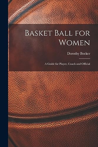 Bocker - Basket Ball for Women; a Guide for Player, Coach and Official