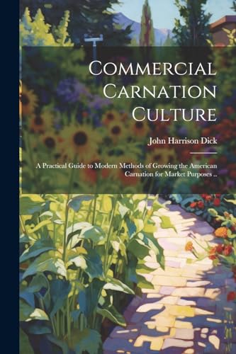 Dick - Commercial Carnation Culture; a Practical Guide to Modern Metho