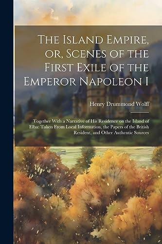 Wolff - Island Empire, or, Scenes of the First Exile of the Emperor Na