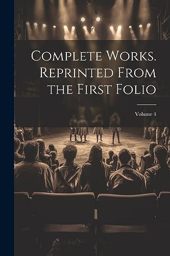 Anonymous - Complete Works. Reprinted From the First Folio; Volume 4 -
