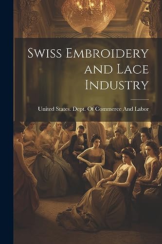 United States. Dept. - Swiss Embroidery and Lace Industry - New paperb