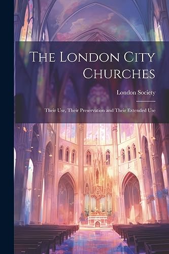 London Society - London City Churches  Their Use, Their Preservation a