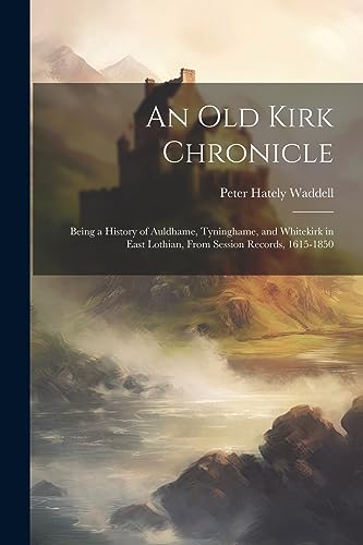 Waddell - An old Kirk Chronicle  Being a History of Auldhame, Tyningha