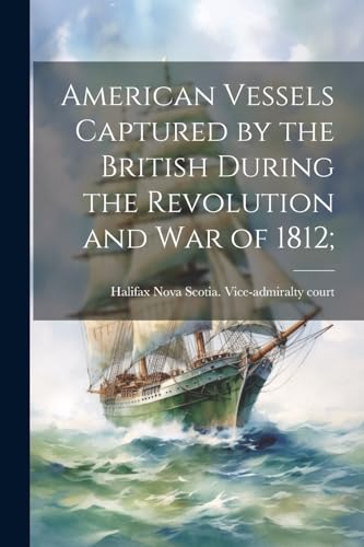 Nova Scotia. Vice-ad - American Vessels Captured by the British During