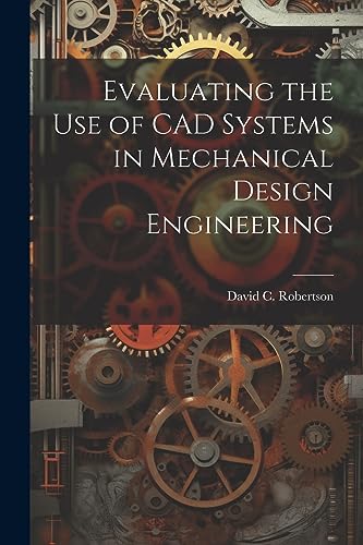 Robertson - Evaluating the use of CAD Systems in Mechanical Design Eng