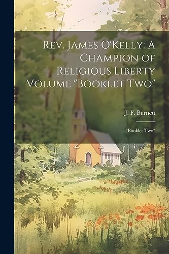 Burnett - Rev. James O'Kelly: A Champion of Religious Liberty Volume "