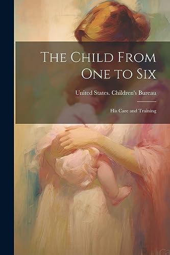 United States. Child - Child From one to Six: His Care and Training -