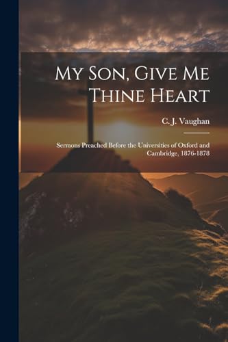 Vaughan - My son, Give me Thine Heart: Sermons Preached Before the Uni