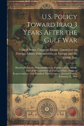 United States. Congr - U.S. Policy Toward Iraq 3 Years After the Gulf