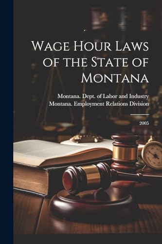 Montana. Dept. of La - Wage Hour Laws of the State of Montana: 2005 -