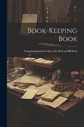 Anonymous - Book-keeping Book: Comprising Journal, Ledger, day Book an