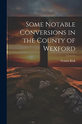 Kirk - Some Notable Conversions in the County of Wexford - New paperba