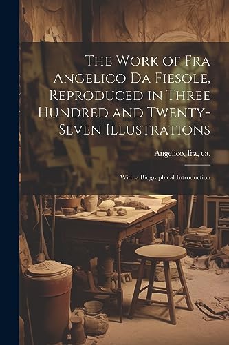 Angelico - Work of   da Fiesole, Reproduced in Three Hundred and Twent