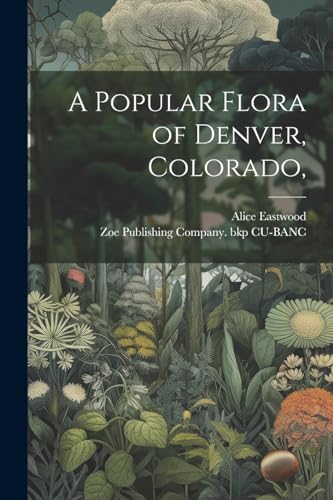 Eastwood - A Popular Flora of Denver, Colorado, - New paperback or sof