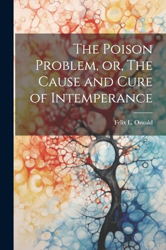 Oswald - Poison Problem, or, The Cause and Cure of Intemperance - New